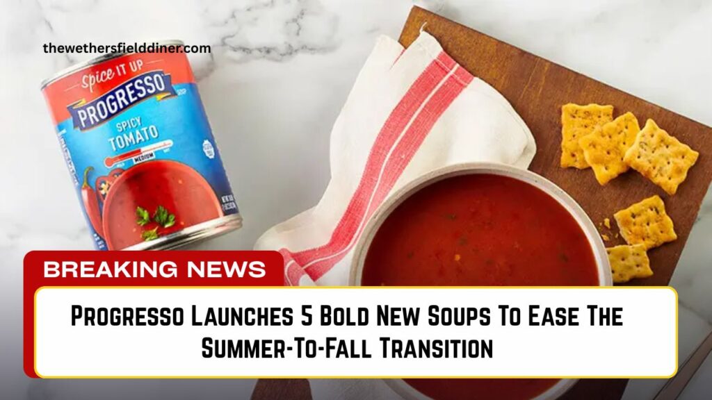 Progresso Launches 5 Bold New Soups To Ease The Summer-To-Fall Transition
