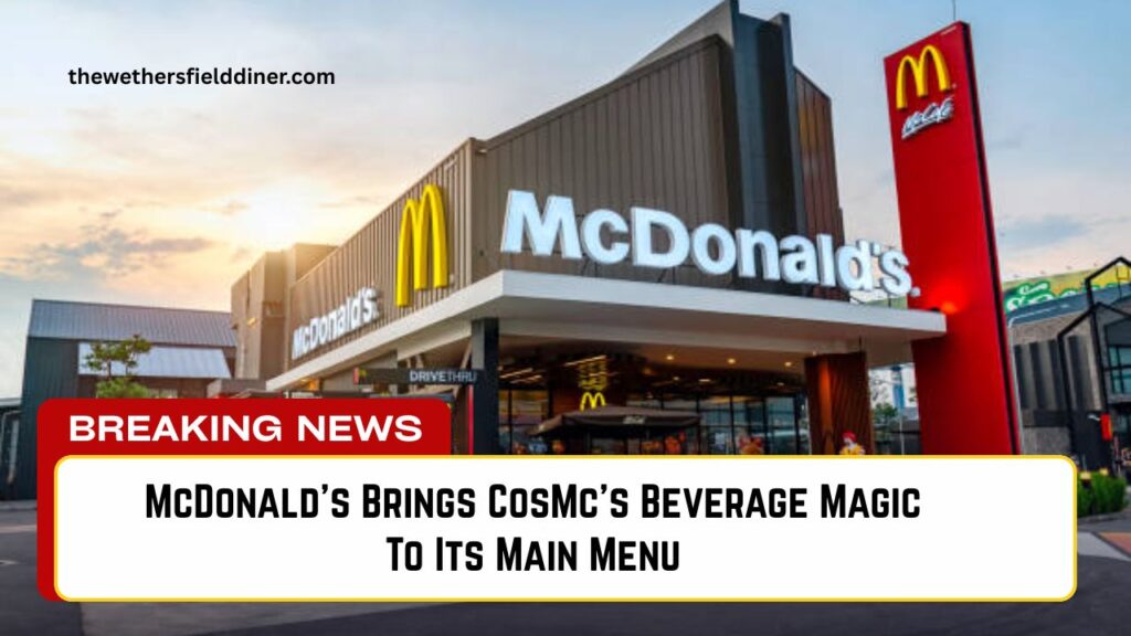 McDonald’s Brings CosMc’s Beverage Magic To Its Main Menu