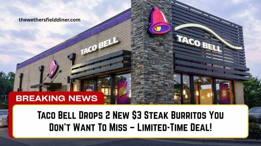 Taco Bell Drops 2 New $3 Steak Burritos You Don’t Want To Miss – Limited-Time Deal!