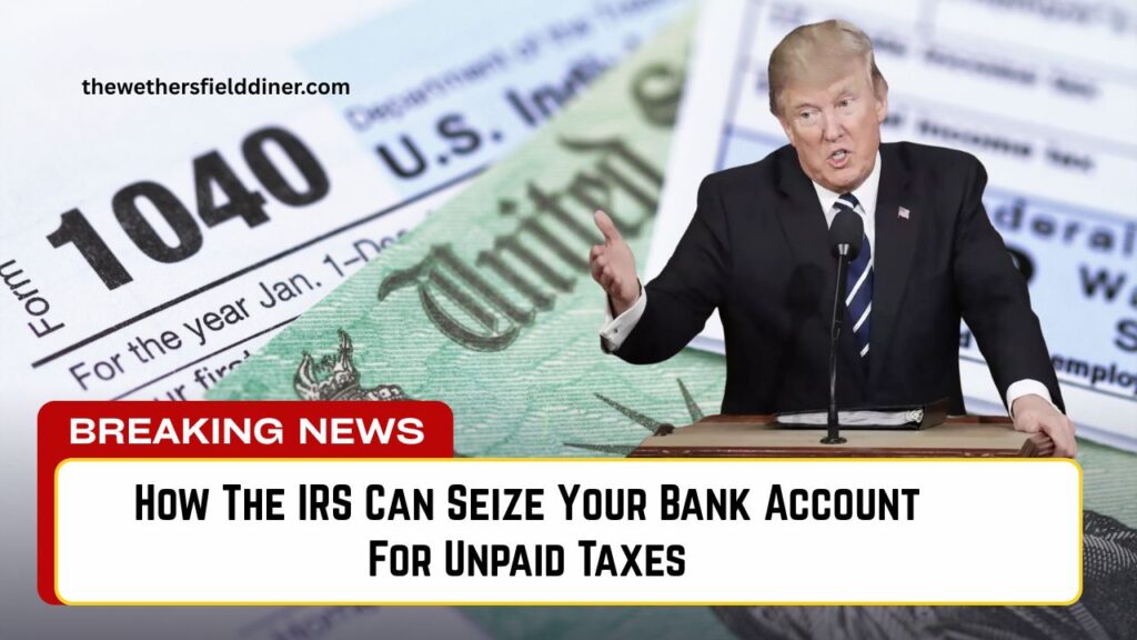 How The IRS Can Seize Your Bank Account For Unpaid Taxes – What You Need to Know
