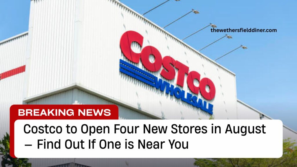 Costco to Open Four New Stores in August — Find Out If One is Near You
