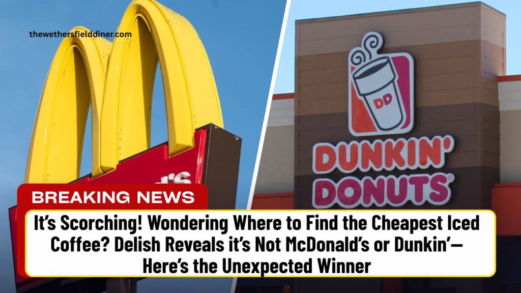 It’s Scorching! Wondering Where to Find the Cheapest Iced Coffee? Delish Reveals it’s Not McDonald’s or Dunkin’—Here’s the Unexpected Winner