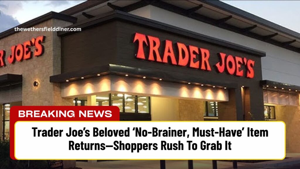 Trader Joe’s Beloved ‘No-Brainer, Must-Have’ Item Returns—Shoppers Rush To Grab It